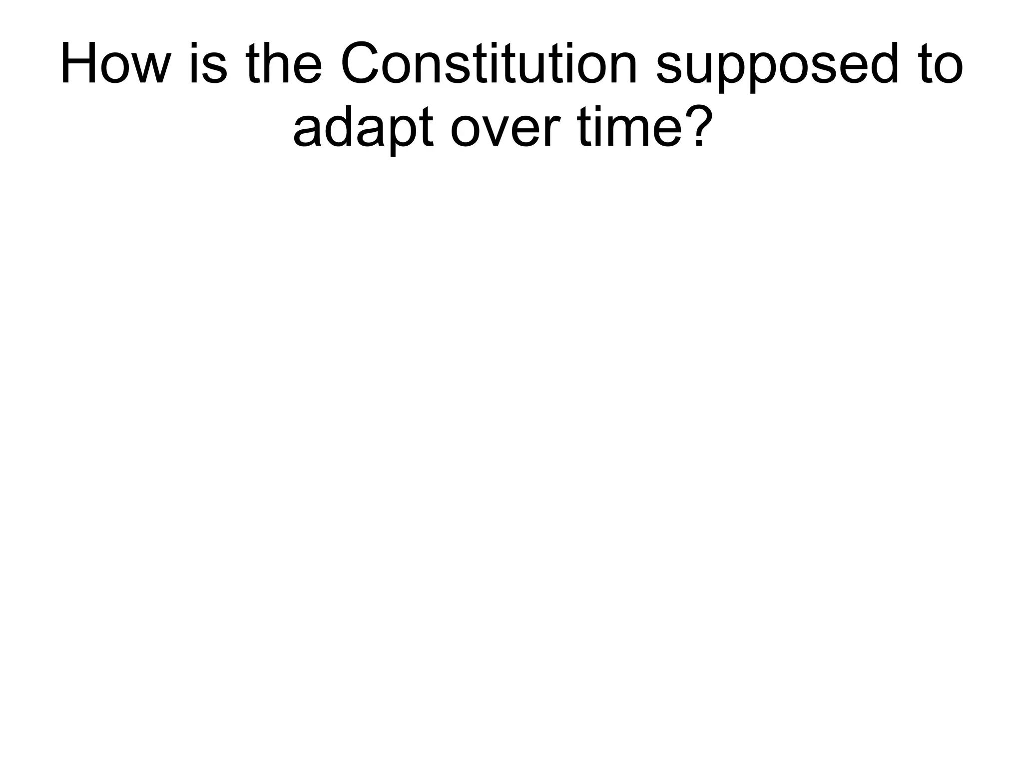 How is the Constitution supposed to
         adapt over time?
 