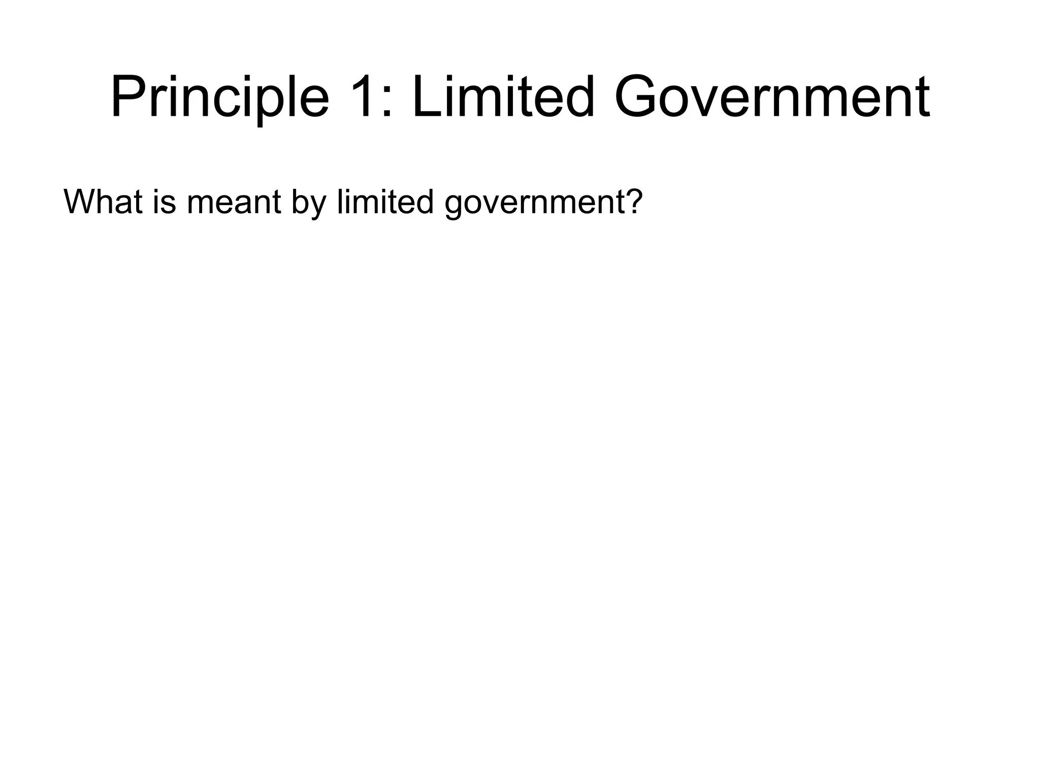 Principle 1: Limited Government
What is meant by limited government?
 