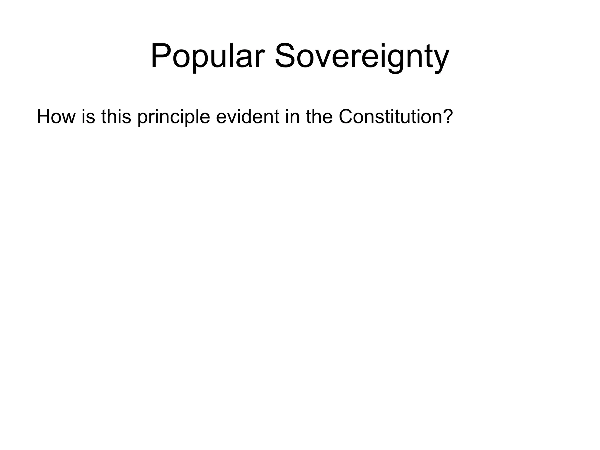 Popular Sovereignty
How is this principle evident in the Constitution?
 