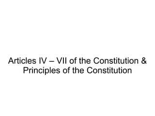 Articles IV – VII of the Constitution &
    Principles of the Constitution
 