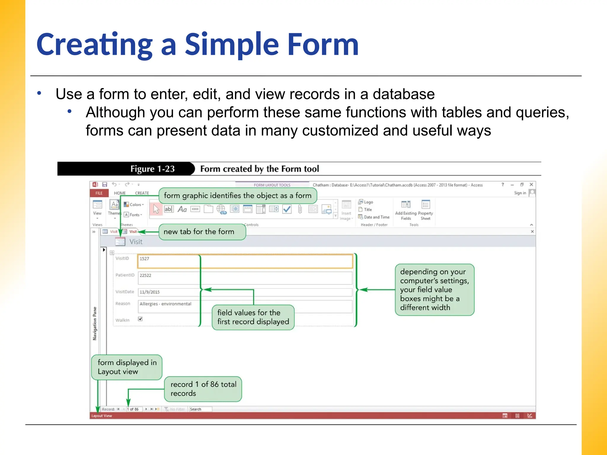 XP
XP
XP
Creating a Simple Form
• Use a form to enter, edit, and view records in a database
• Although you can perform these same functions with tables and queries,
forms can present data in many customized and useful ways
 