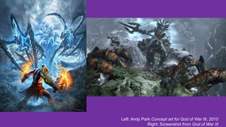 Left: Andy Park Concept art for God of War III, 2010
Right: Screenshot from God of War III
 