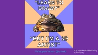 ChristopherTotten - @totter87 http://gameartstudentbullfrog
.tumblr.com/
 