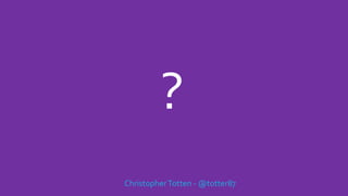 ?
ChristopherTotten - @totter87
 