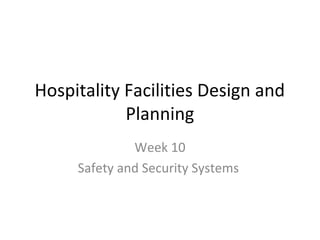 Hospitality Facilities Design and
Planning
Week 10
Safety and Security Systems
 