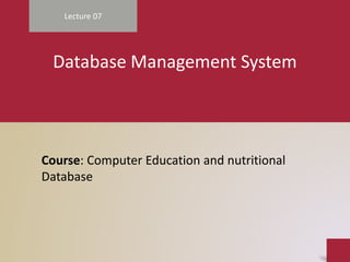 Database Management System
Lecture 07
Course: Computer Education and nutritional
Database
 