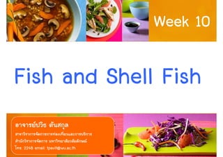 Week 10

Fish and Shell Fish

. 2248 email: tpavit@wu.ac.th        1
 
