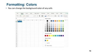 Formatting: Colors
• You can change the background color of any cells
13
 