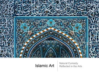 Natural Curiosity
Islamic Art   Reflected in the Arts
 