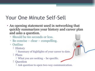 Your One Minute Self-Sell
• An opening statement used in networking that
quickly summarizes your history and career plan
a...