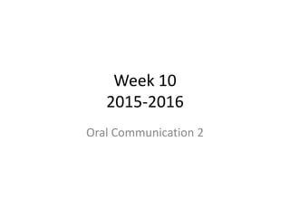 Week 10
2015-2016
Oral Communication 2
 