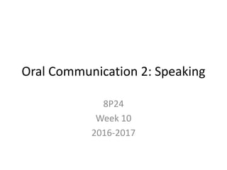Oral Communication 2: Speaking
8P24
Week 10
2016-2017
 