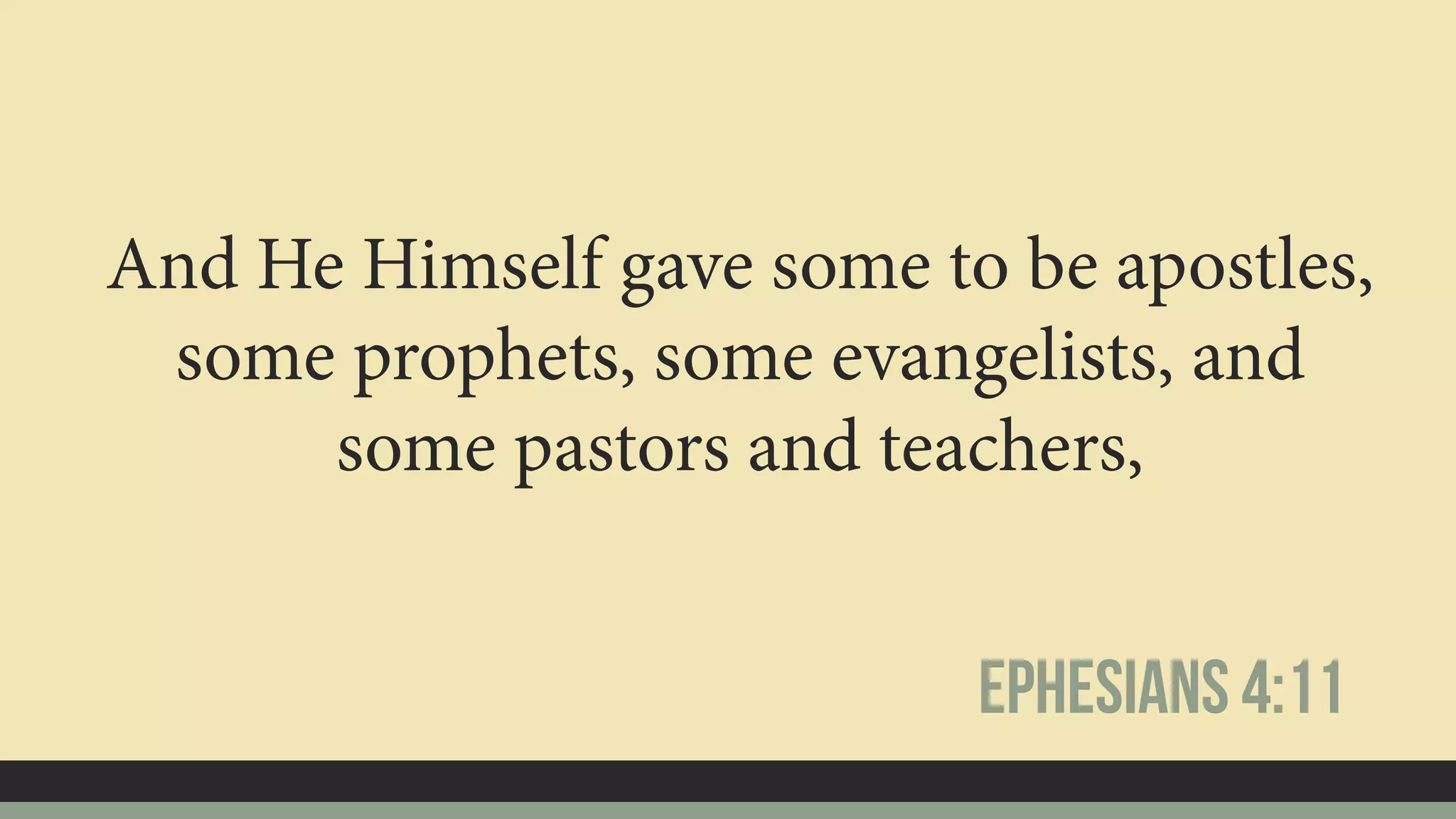 And He Himself gave some to be apostles,
some prophets, some evangelists, and
some pastors and teachers,
Ephesians 4:11
 