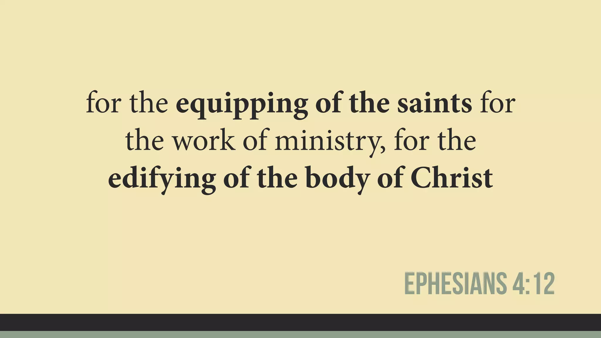 for the equipping of the saints for
the work of ministry, for the
edifying of the body of Christ
Ephesians 4:12
 