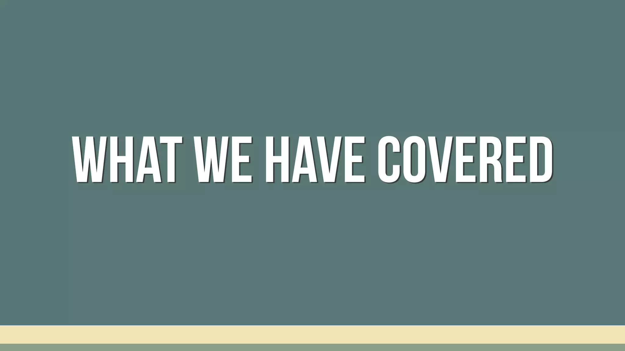 What we have covered
 