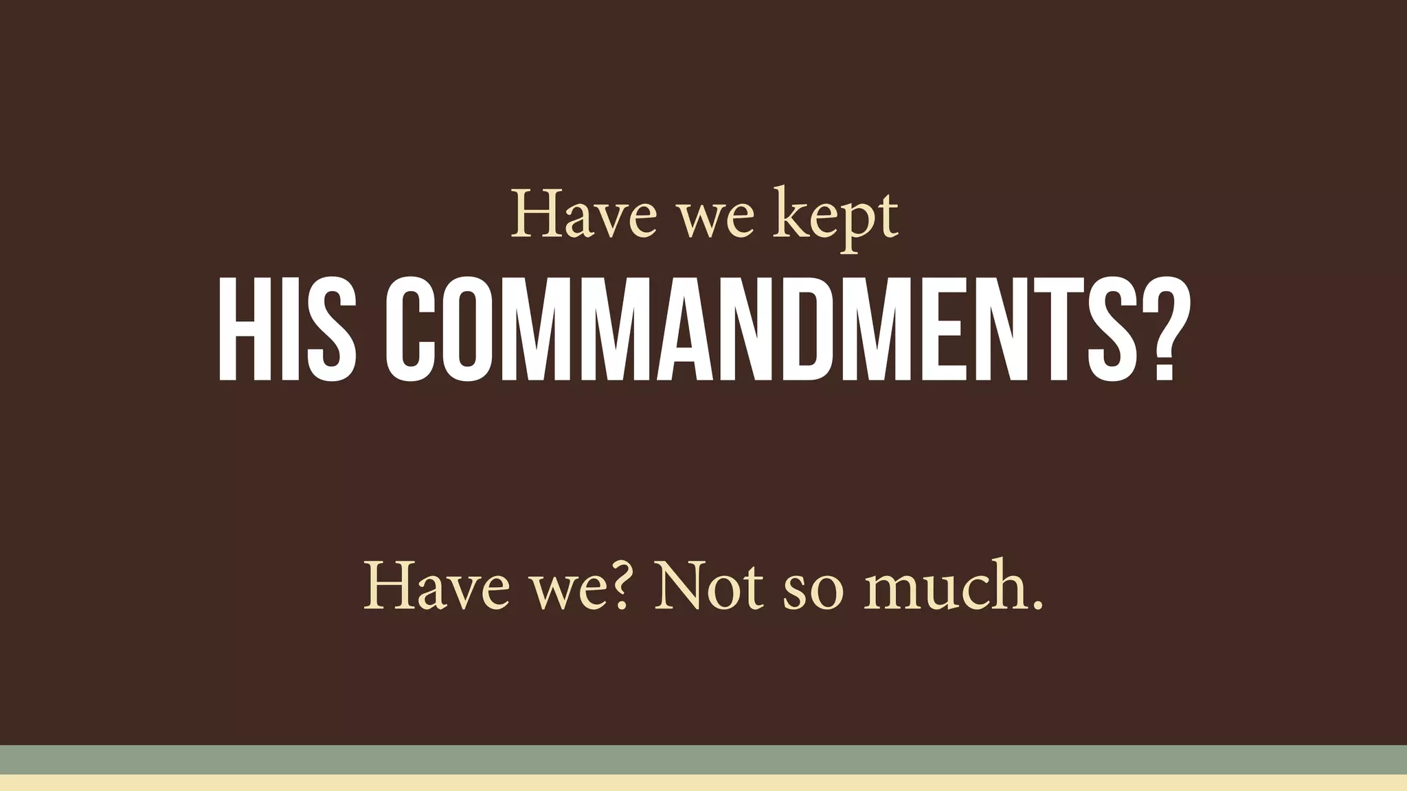 His commandments?
Have we kept
Have we? Not so much.
 