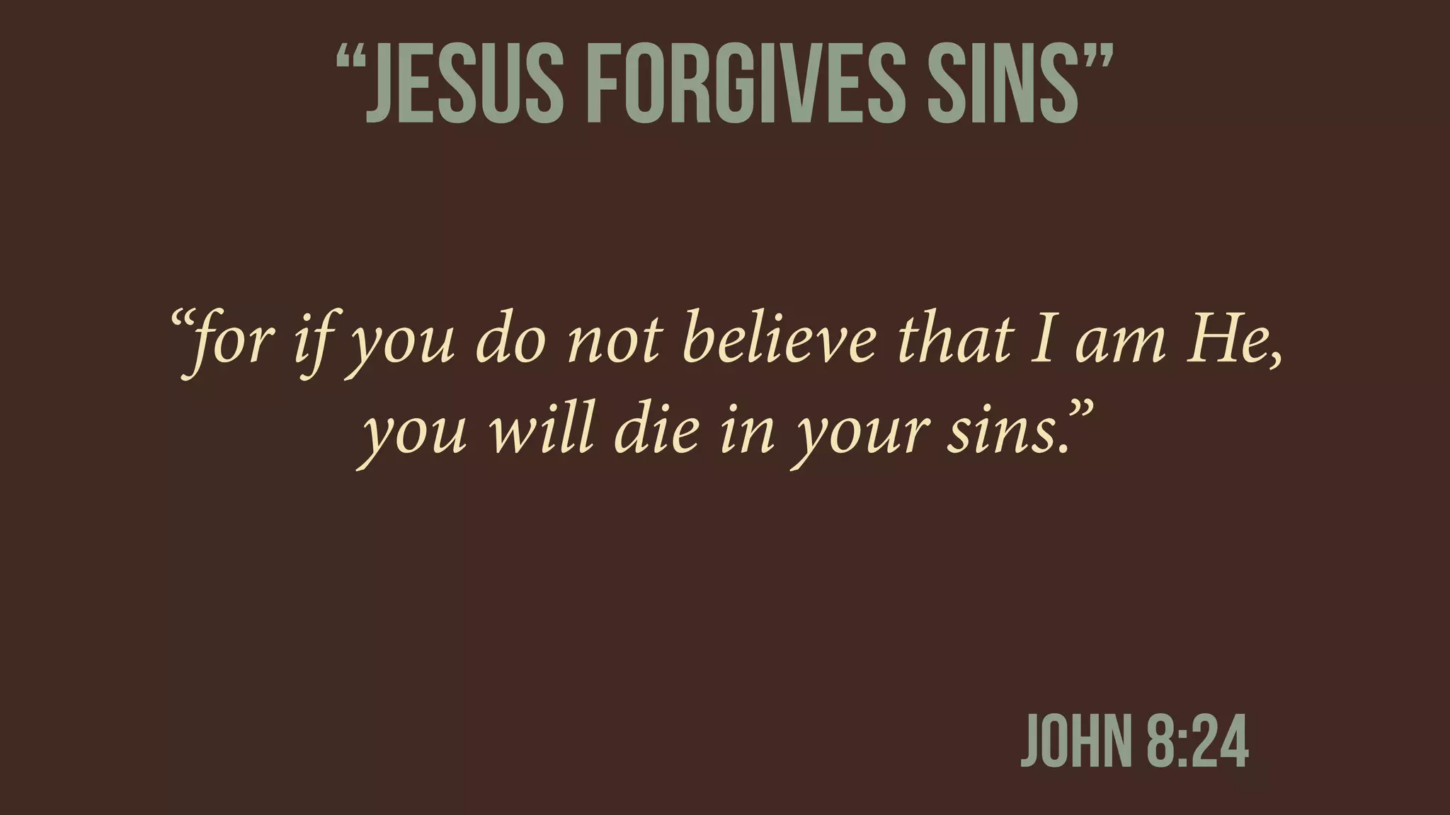 “for if you do not believe that I am He,
you will die in your sins.”
john 8:24
“jESUS forgives sins”
 