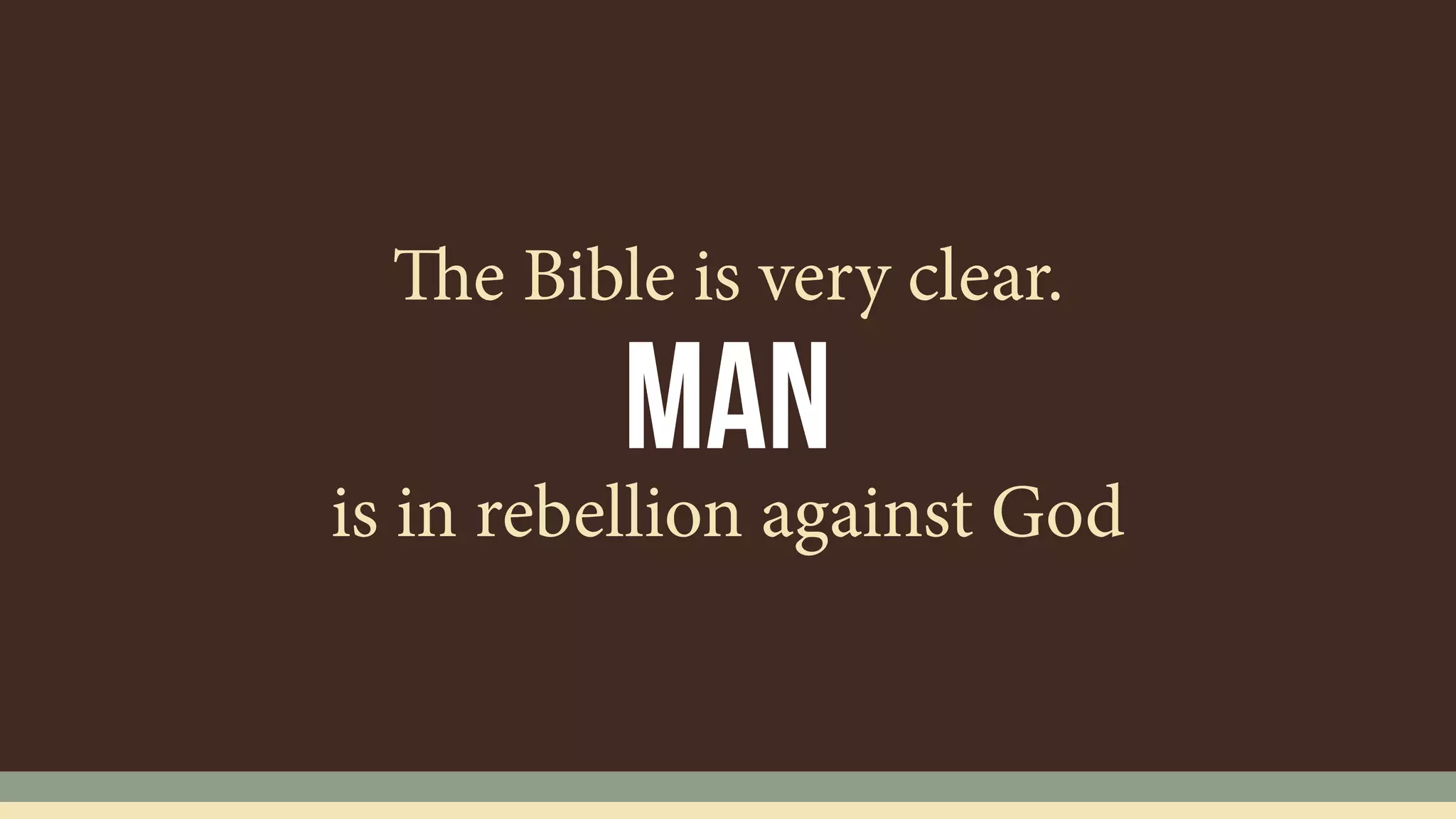 Man
The Bible is very clear.
is in rebellion against God
 