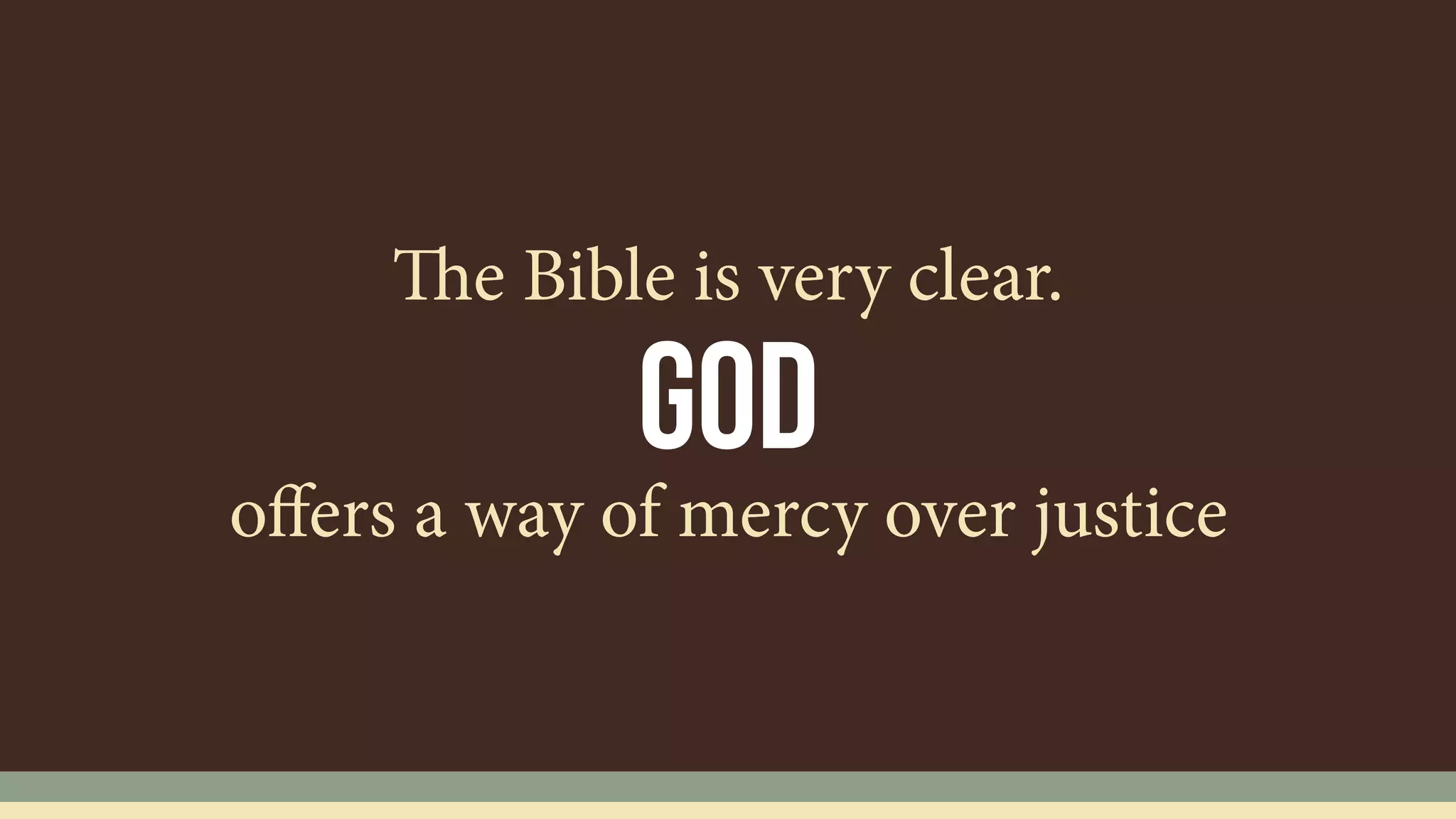 God
The Bible is very clear.
oﬀers a way of mercy over justice
 