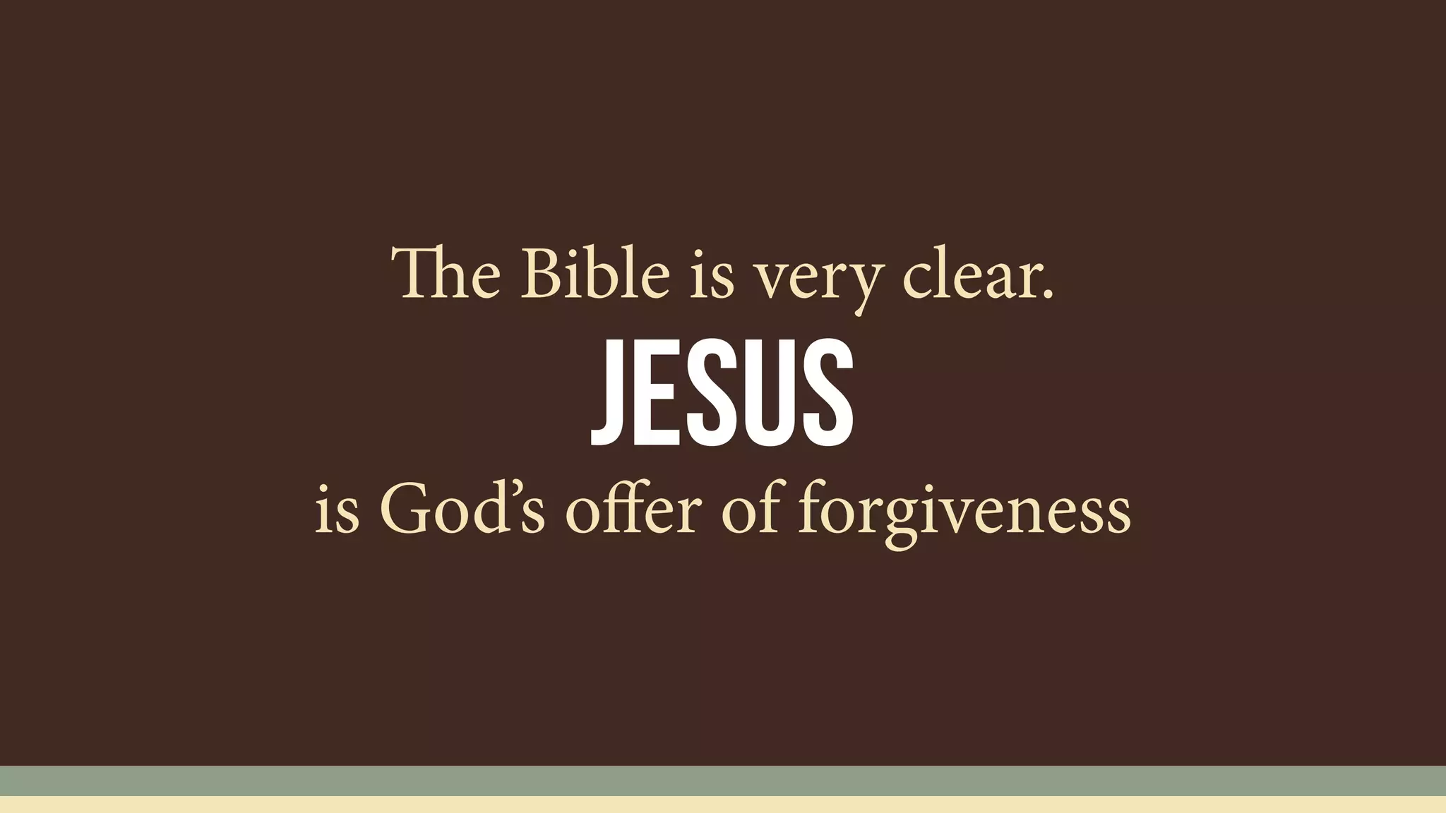 Jesus
The Bible is very clear.
is God’s oﬀer of forgiveness
 