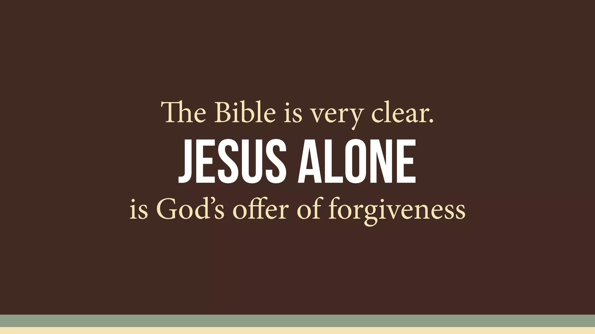 Jesus alone
The Bible is very clear.
is God’s oﬀer of forgiveness
 