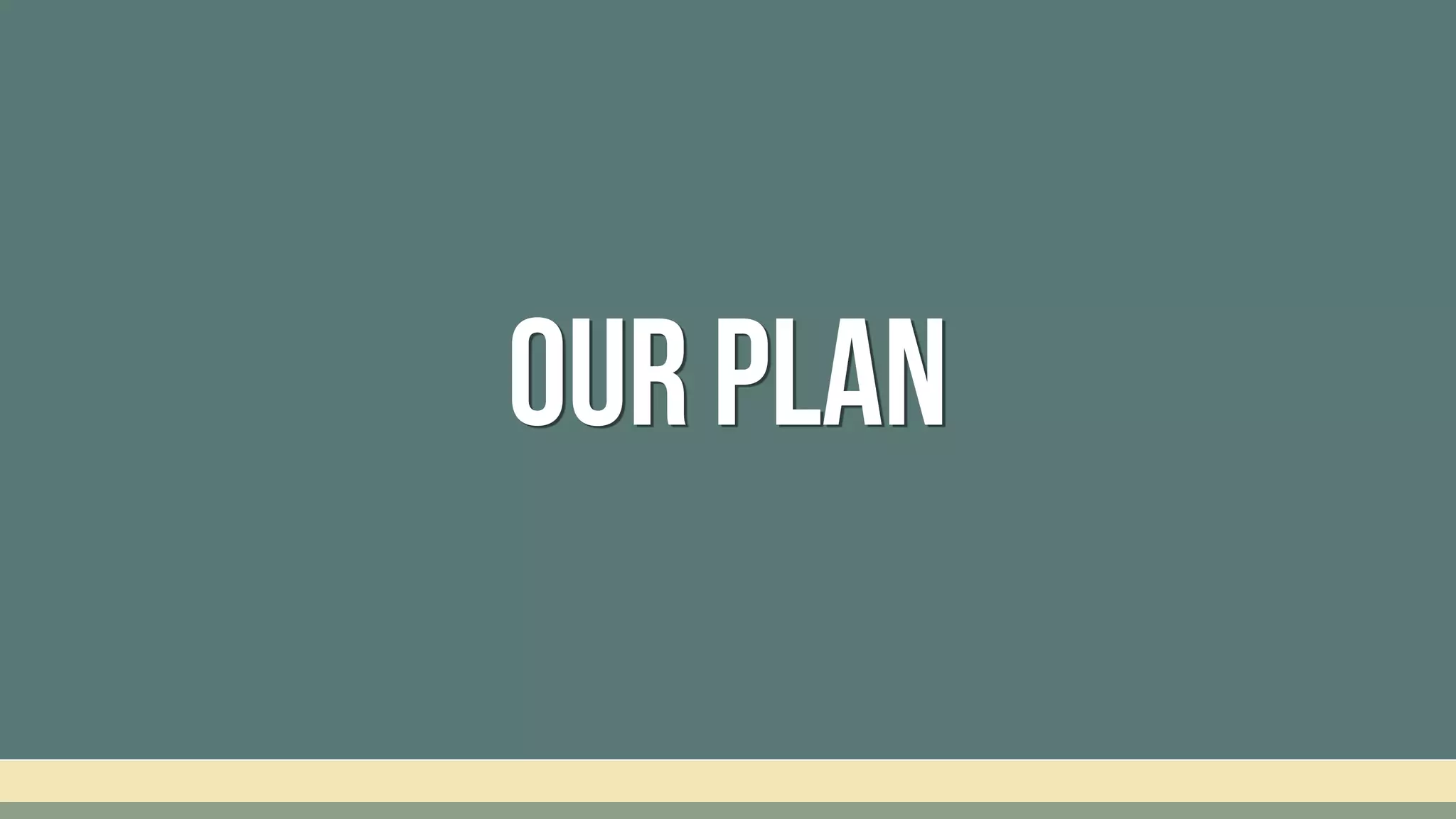 Our Plan
 