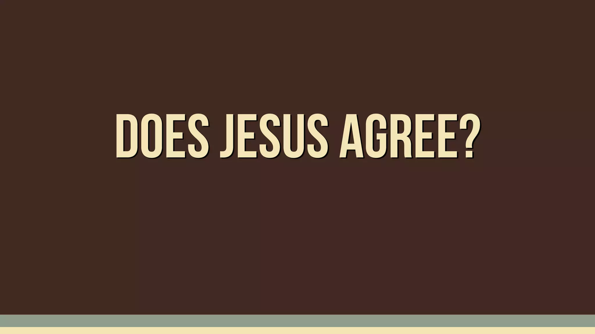 Does Jesus agree?
 