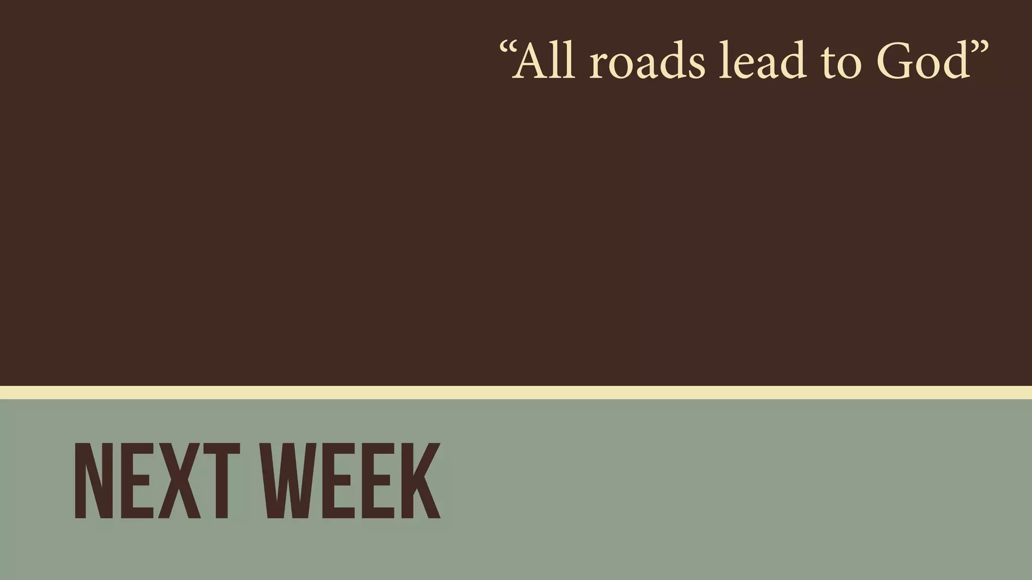 Next Week
“All roads lead to God”
 