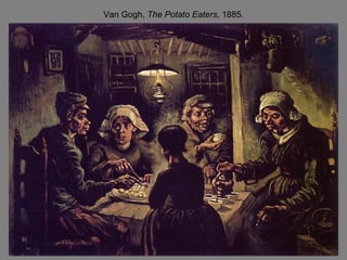 Van Gogh, The Potato Eaters, 1885.
 