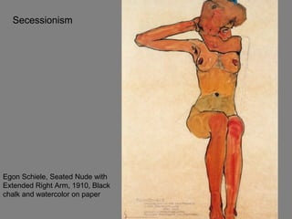 Egon Schiele, Seated Nude with
Extended Right Arm, 1910, Black
chalk and watercolor on paper
Secessionism
 