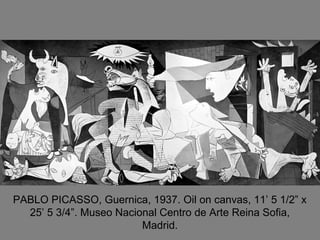 PABLO PICASSO, Guernica, 1937. Oil on canvas, 11’ 5 1/2” x
25’ 5 3/4”. Museo Nacional Centro de Arte Reina Sofia,
Madrid.
 