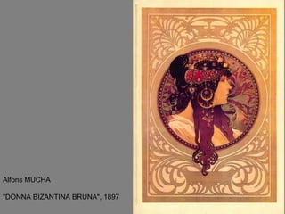 Alfons MUCHA
"DONNA BIZANTINA BRUNA", 1897
 