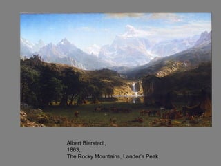 Albert Bierstadt,
1863,
The Rocky Mountains, Lander’s Peak
 