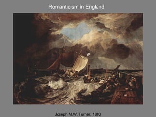 Joseph M.W. Turner, 1803
Romanticism in England
 