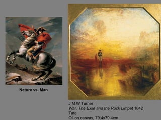 J M W Turner
War. The Exile and the Rock Limpet 1842
Tate
Oil on canvas, 79.4x79.4cm
Nature vs. Man
 