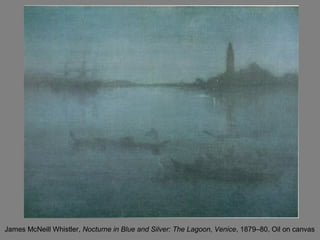 James McNeill Whistler, Nocturne in Blue and Silver: The Lagoon, Venice, 1879–80, Oil on canvas
 