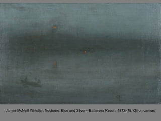 James McNeill Whistler, Nocturne: Blue and Silver—Battersea Reach, 1872–78, Oil on canvas
 