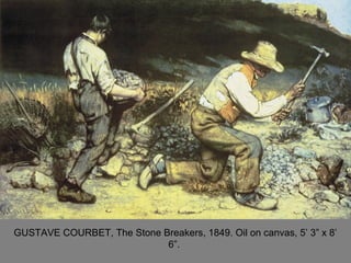 GUSTAVE COURBET, The Stone Breakers, 1849. Oil on canvas, 5’ 3” x 8’
6”.
 