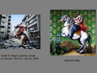Super A, Reign supreme, acrylic
on canvas, 100 cm x 120 cm, 2009
Kehinde Wiley
 