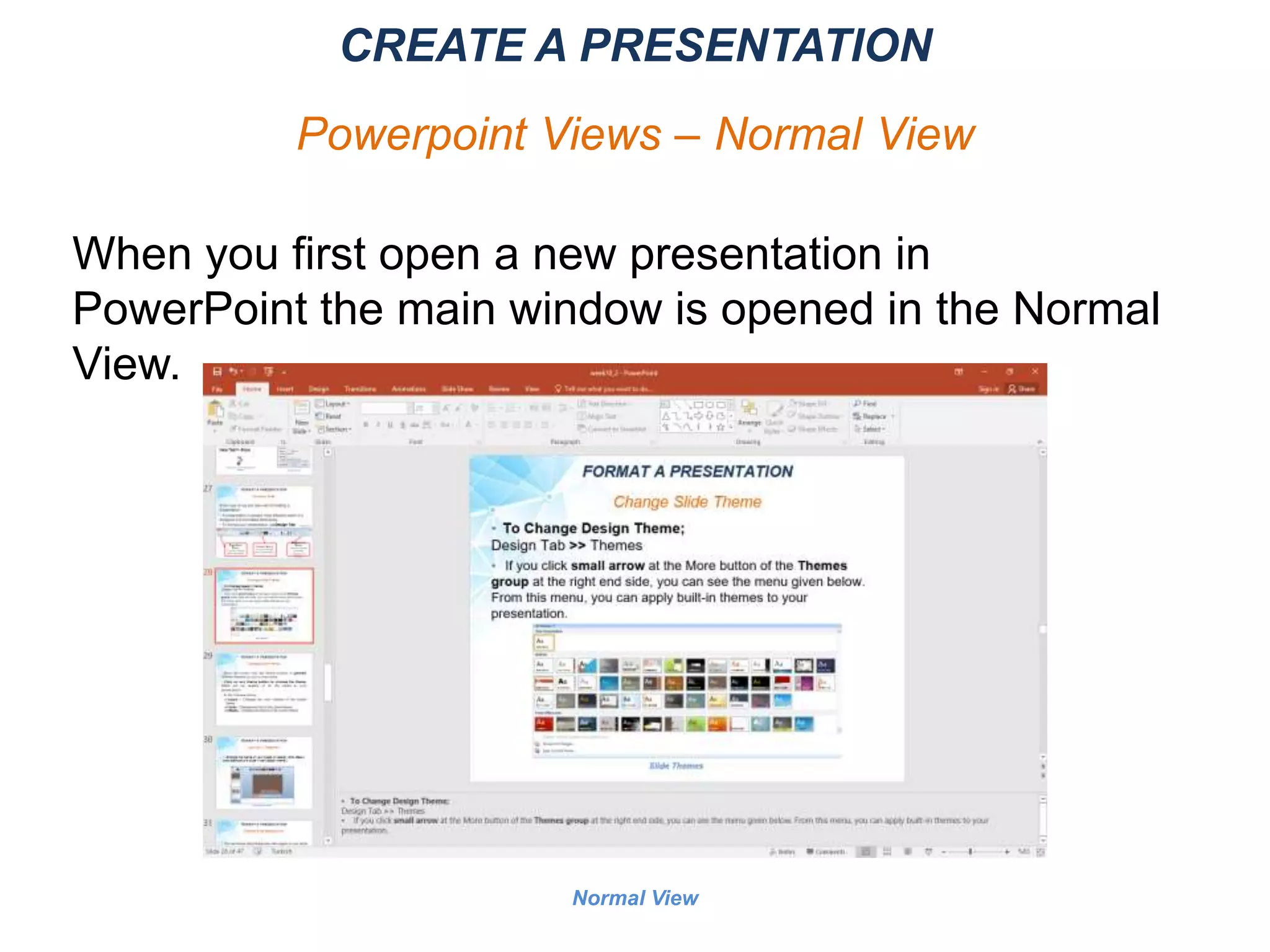 Normal View
CREATE A PRESENTATION
Powerpoint Views – Normal View
When you first open a new presentation in
PowerPoint the main window is opened in the Normal
View.
 