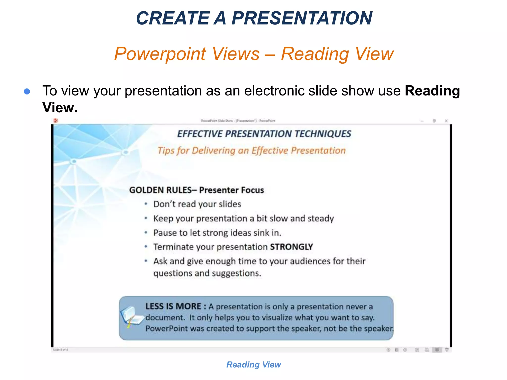 Reading View
CREATE A PRESENTATION
Powerpoint Views – Reading View
● To view your presentation as an electronic slide show use Reading
View.
 