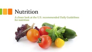Nutrition
A closer look at the U.S. recommended Daily Guidelines
for nutrition
 