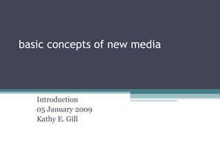 basic concepts of new media Introduction 05 January 2009 Kathy E. Gill 
