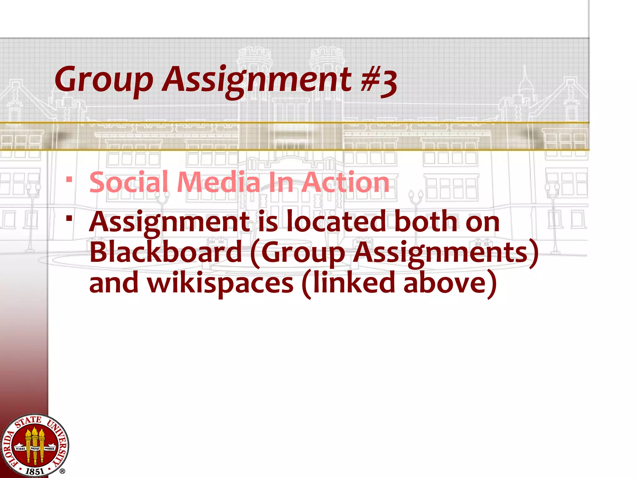 Group Assignment #3

   Social Media In Action
   Assignment is located both on
    Blackboard (Group Assignments)
    and wikispaces (linked above)
 