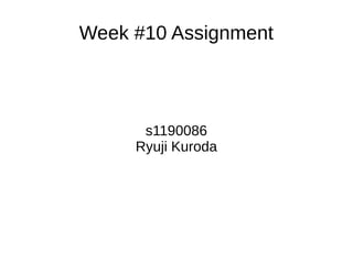 Week #10 Assignment
s1190086
Ryuji Kuroda
 