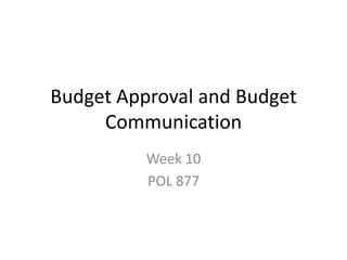 Budget Approval and Budget
     Communication
          Week 10
          POL 877
 
