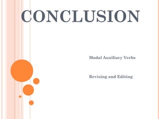CONCLUSION
Modal Auxiliary Verbs
Revising and Editing
 