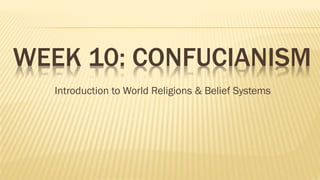 WEEK 10: CONFUCIANISM
Introduction to World Religions & Belief Systems
 