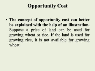 Opportunity Cost
• The concept of opportunity cost can better
be explained with the help of an illustration.
Suppose a pri...