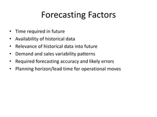 Forecasting Factors
• Time required in future
• Availability of historical data
• Relevance of historical data into future...